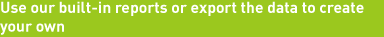 Use our built-in reports or export the data to create your own